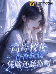 高冷校花香香软软，凭啥还舔你啊